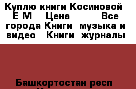 Куплю книги Косиновой  Е.М. › Цена ­ 500 - Все города Книги, музыка и видео » Книги, журналы   . Башкортостан респ.,Кумертау г.